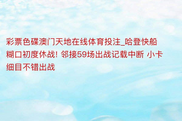 彩票色碟澳门天地在线体育投注_哈登快船糊口初度休战! 邻接59场出战记载中断 小卡细目不错出战