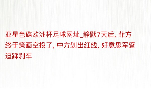 亚星色碟欧洲杯足球网址_静默7天后, 菲方终于策画空投了, 中方划出红线, 好意思军蹙迫踩刹车