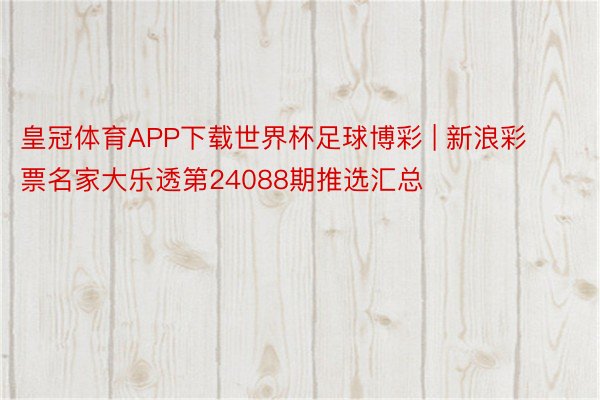 皇冠体育APP下载世界杯足球博彩 | 新浪彩票名家大乐透第24088期推选汇总